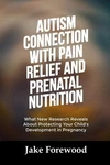 Autism Connection With Pain Relief And Prenatal Nutrition: What New Research Rev. Fixed Price $24.61.